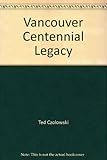 Front cover for the book Vancouver Centennial Legacy by Ted Czolowski