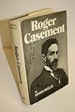 Roger Casement : The Biography of a Patriot Who Lived for England, Died for Ireland by