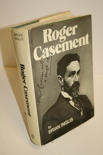Roger Casement : The Biography of a Patriot Who Lived for England, Died for Ireland by Brian Inglis (Hardcover)