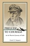 Prelude to Courage, An Air Warrior's Journey of Faith by 