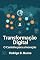 Livro Transformação Digital: O Caminho para a Inovação (Tecnologia e Inovação)