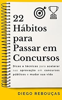 22 HÁBITOS PARA PASSAR EM CONCURSOS: Dicas e técnicas para acelerar sua aprovação em concursos públicos e mudar sua vida