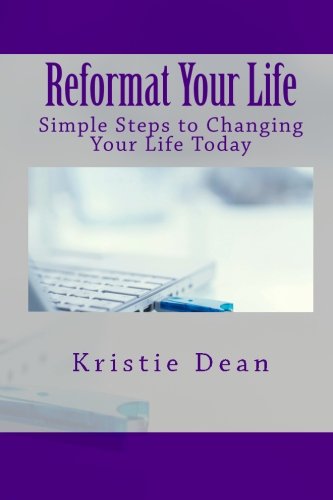 Reformat Your Life: Simple Steps to Changing Your Life Today: Dean ...