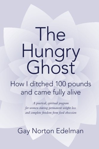 Download The Hungry Ghost: How I ditched 100 pounds and came fully alive