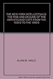 Front cover for the book The New York Intellectuals: The Rise and Decline of the Anti-Stalinist Left From the 1930s to the 1980s by Alan M. Wald