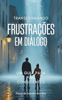 Livro Transformando Frustrações em Diálogo: Um Guia para Pais Conscientes (CRIAÇÃO CONSCIENTE Livro 2)