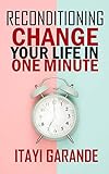 Reconditioning: Change your life in one minute by Itayi Garande