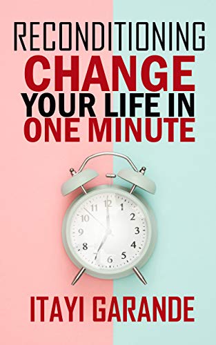 Reconditioning: Change your life in one minute by Itayi Garande