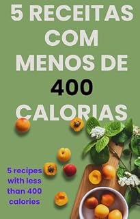 Livro 5 RECEITAS COM MENOS DE 400 CALORIA: RECEITAS PARA COMER A VONTADE SEM MEDO