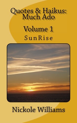 Quotes & Haikus: Much Ado: Volume 1 SunRise by Nickole Williams