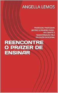 Livro REENCONTRE O PRAZER DE ENSINAR: PROFESSOR, PROFESSORA SENTIR É O PRIMEIRO PASSO - UM CONVITE À TRANSFORMAÇÃO PELA EDUCAÇÃO EMOCIONAL