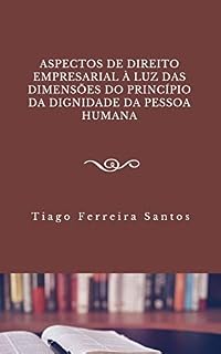 Livro ASPECTOS DE DIREITO EMPRESARIAL À LUZ DAS DIMENSÕES DO PRINCÍPIO DA DIGNIDADE DA PESSOA HUMANA