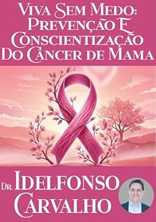 Livro VIVA SEM MEDO: PREVENÇÃO E CONSCIENTIZAÇÃO DO CÂNCER DE MAMA
