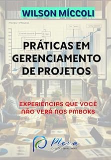 Livro PRÁTICAS EM GERENCIAMENTO DE PROJETOS: EXPERIÊNCIAS QUE VOCÊ NÃO VERÁ NOS PMBOKS