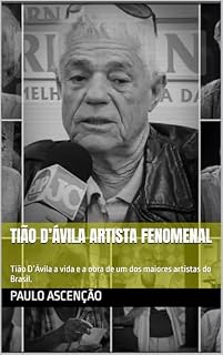 Livro Tião D’Ávila Artista fenomenal : Tião D’Ávila a vida e a obra de um dos maiores artistas do Brasil.