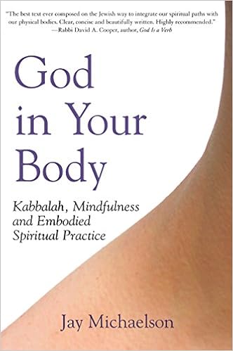 God In Your Body Kabbalah Mindfulness And Embodied Spiritual Practice Michaelson Jay 9781580233040 Amazon Com Books