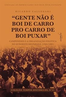 Livro “Gente não é boi de carro pro carro de boi puxar”: Camponeses e a Organização Política no Sudoeste do Paraná (1964/1985)