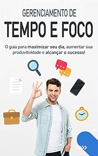 Livro GERENCIAMENTO DE TEMPO: Aprenda a gerenciar o seu tempo e foco para alcançar maiores realizações pessoais e profissionais