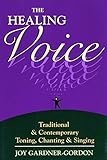 The Healing Voice: Traditional and Contemporary Toning, Chanting and Singing by 