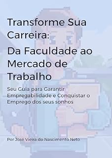 Livro Transforme Sua Carreira - Da Faculdade ao Mercado de Trabalho: Seu Guia para Garantir Empregabilidade e Conquistar o Emprego dos seus sonhos