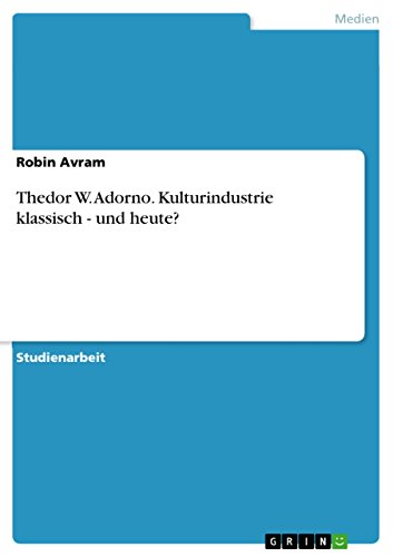 Thedor W. Adorno. Kulturindustrie klassisch - und heute? (German Edition)