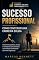 Livro Sucesso Profissional: Como Construir uma Carreira Sólida : Desenvolva postura, clareza e constância para conduzir sua evolução profissional com mais segurança ... Carreira Sólida e Crescimento Real)