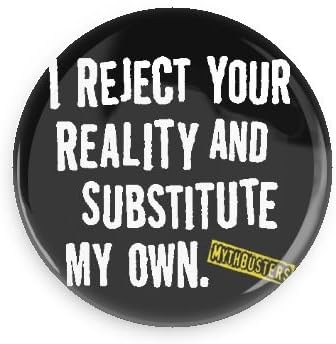 Funny Television Magnets; Mythbusters; I Reject Your Reality and Substitute My Own 3.0 Inch Pin Back Magnet