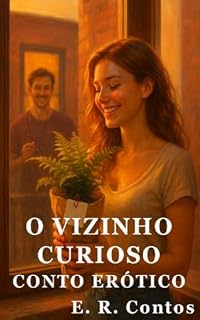 Livro O Vizinho Curioso - Conto Erótico ( Explícito) (E. R. Contos)