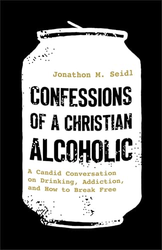 Confessions of a Christian Alcoholic: A Candid Conversation on Drinking, Addiction, and How to Break Free (English Edition)