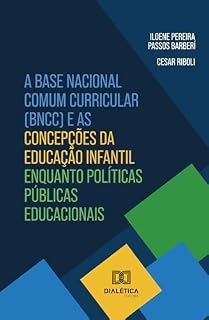 Livro A Base Nacional Comum Curricular (BNCC) e as concepções da Educação Infantil enquanto políticas públicas educacionais