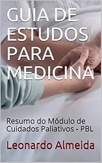 GUIA DE ESTUDOS PARA MEDICINA: Resumo do Módulo de Cuidados Paliativos - PBL