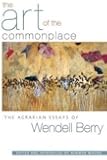 The Art of the Commonplace: The Agrarian Essays of Wendell Berry