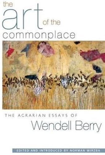 Download The Art of the Commonplace: The Agrarian Essays of Wendell Berry PDF