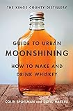 Kings County Distillery Guide to Urban Moonshining by David Haskell, Colin Spoelman
