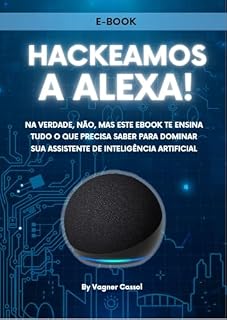 Livro Hackeamos a Alexa: Na verdade, não, mas este ebook te ensina tudo o que precisa saber para dominar sua assistente de Inteligência Artificial