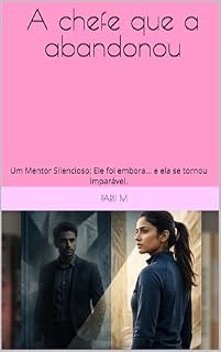 Livro A chefe que a abandonou: Um Mentor Silencioso: Ele foi embora... e ela se tornou imparável.