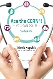 Ace the CCRN You Can Do It! Study Guide Ace the CCRN You Can Do It! Study Guide