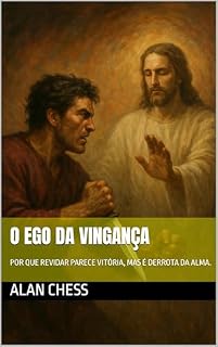 Livro O EGO DA VINGANÇA: POR QUE REVIDAR PARECE VITÓRIA, MAS É DERROTA DA ALMA.