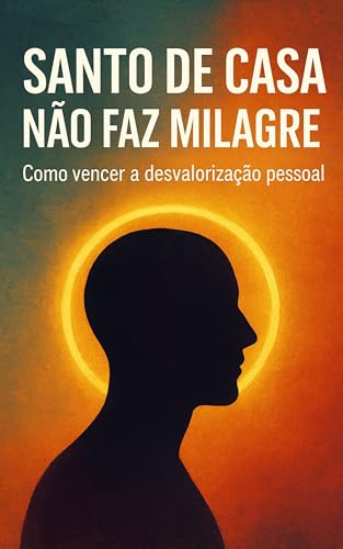 Santo de Casa Não Faz Milagre: Como vencer a desvalorização pessoal ...