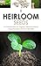 Heirloom Seeds: An Introduction to Organic Heirloom Seeds, Growing Them, and Their Benefits by 