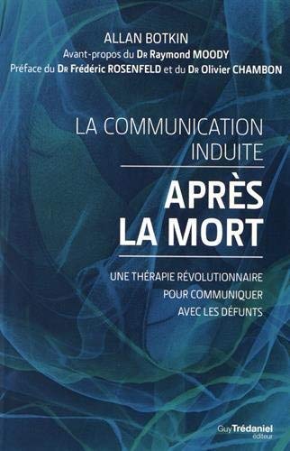 La communication induite après la mort : Une thérapie révolutionnaire pour communiquer avec les d by Olivier Chambon