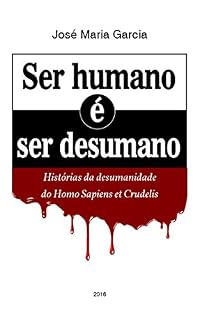 Livro Ser Humano é Ser Desumano: Histórias da desumanidade do Homo Sapiens et Crudelis