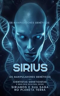 Livro Sirius: Os Manipuladores Genéticos: Cientistas Geneticistas Sirianos E Sua Saga No Planeta Terra