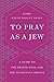To Pray as a Jew: A Guide to the Prayer Book and the Synagogue Service by Hayim H. Donin