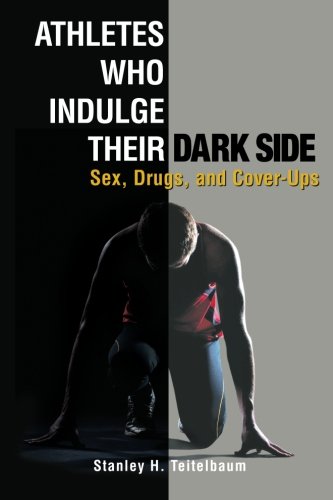 Athletes Who Indulge Their Dark Side: Sex, Drugs, and Cover-Ups Athletes Who Indulge Their Dark Side: Sex, Drugs, and Cover-Ups