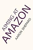 Aiming at Amazon: The NEW Business of Self Publishing, or How to Publish Your Books with Print on Demand and Online Book Marketing on Amazon.com cover