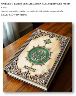 Livro APRENDA O BÁSICO DE MATEMÁTICA PARA SOBREVIVER NO DIA A DIA: Aprenda matemática via auotajuda e acabe com o tabu das dificuldades no aprendizado.