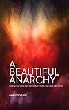 A Beautiful Anarchy: When the Life Creative Becomes the Life Created