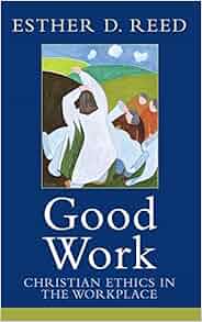 Good Work Christian Ethics In The Workplace Sarum