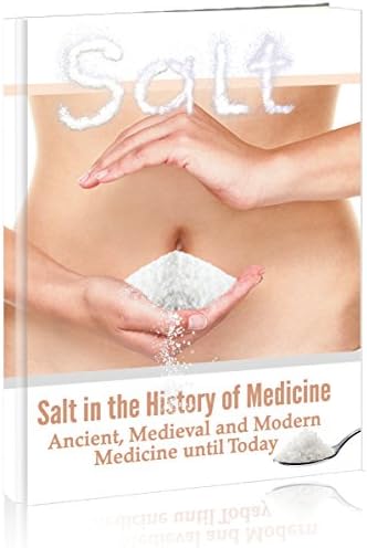SALT: Salt in the History of Medicine - ancient, medieval and modern medicine until today Kindle Edition